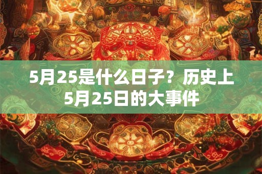5月25是什么日子？历史上5月25日的大事件
