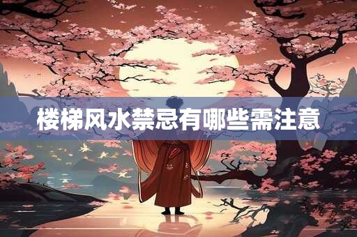 楼梯风水禁忌有哪些需注意