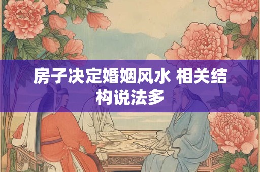 房子决定婚姻风水 相关结构说法多