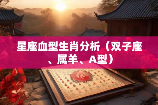 星座血型生肖分析（双子座、属羊、A型）