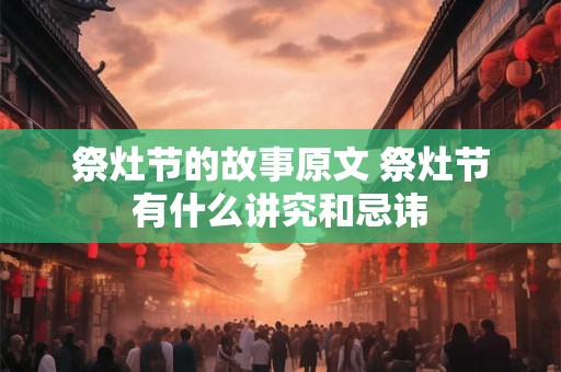 祭灶节的故事原文 祭灶节有什么讲究和忌讳
