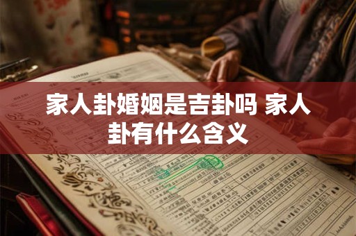 家人卦婚姻是吉卦吗 家人卦有什么含义