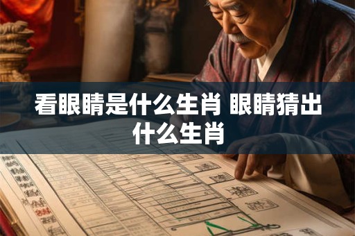 看眼睛是什么生肖 眼睛猜出什么生肖