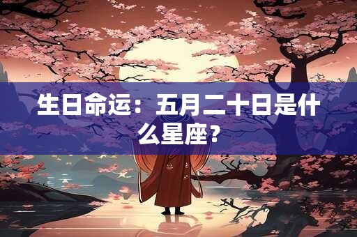 生日命运：五月二十日是什么星座？