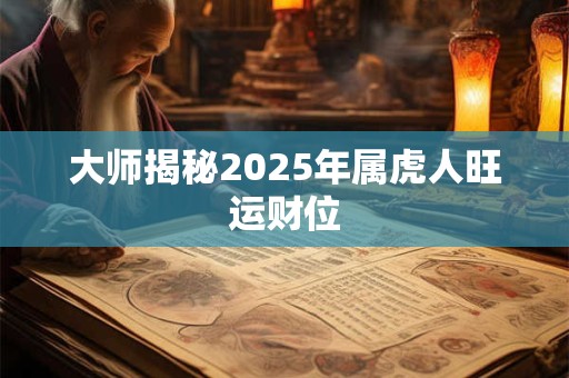 大师揭秘2025年属虎人旺运财位