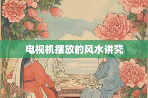 电视机摆放的风水讲究