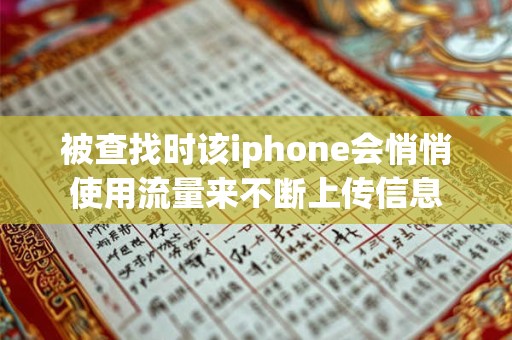 被查找时该iphone会悄悄使用流量来不断上传信息