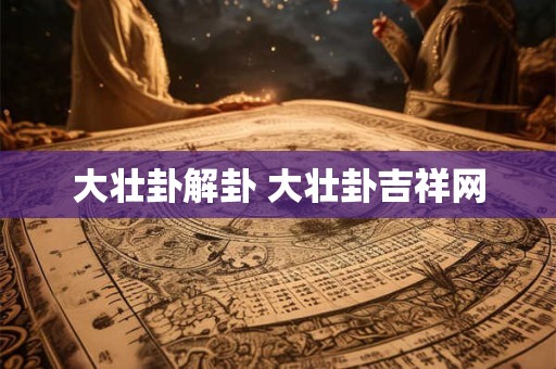大壮卦解卦 大壮卦吉祥网