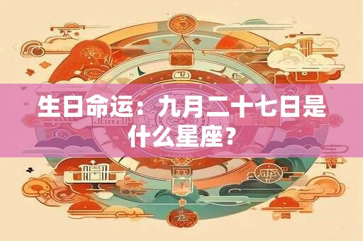 生日命运：九月二十七日是什么星座？