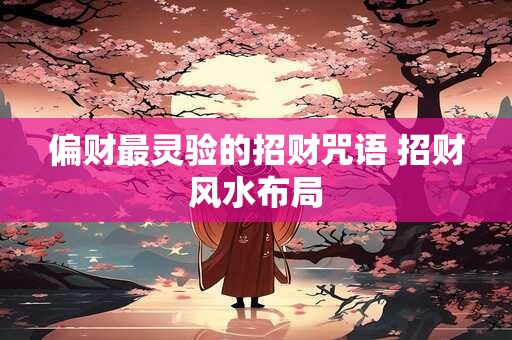 偏财最灵验的招财咒语 招财风水布局