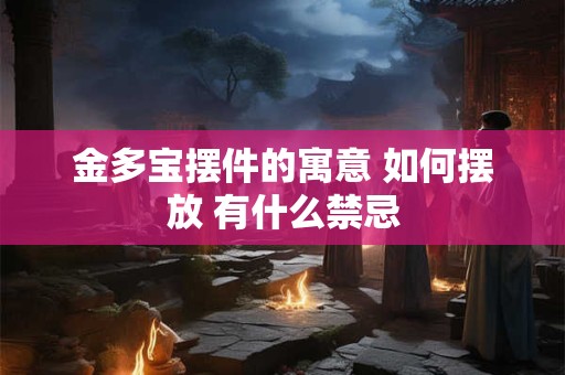 金多宝摆件的寓意 如何摆放 有什么禁忌