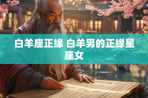 白羊座正缘 白羊男的正缘星座女