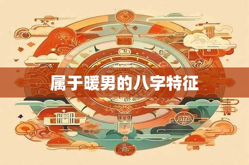 属于暖男的八字特征