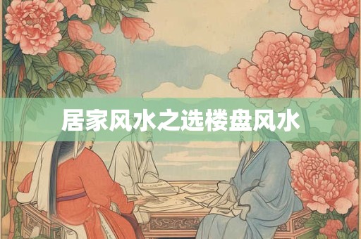 居家风水之选楼盘风水