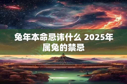 兔年本命忌讳什么 2025年属兔的禁忌