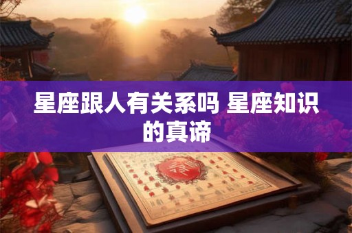 星座跟人有关系吗 星座知识的真谛