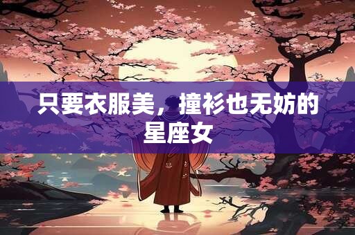 只要衣服美，撞衫也无妨的星座女