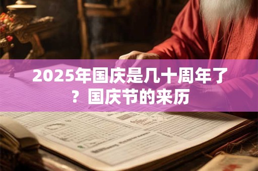2025年国庆是几十周年了？国庆节的来历