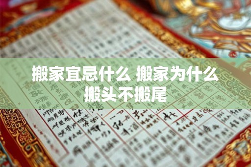 详细阅读:搬家宜忌什么 搬家为什么搬头不搬尾 搬家宜忌什么 搬家为什么搬头不搬尾