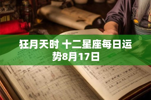 狂月天时 十二星座每日运势8月17日