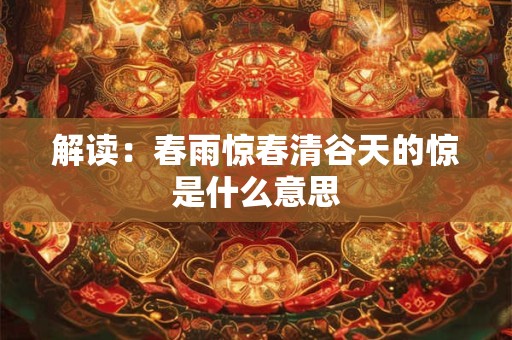 解读：春雨惊春清谷天的惊是什么意思