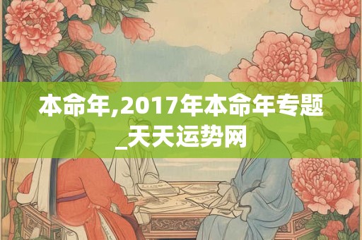 本命年,2017年本命年专题_天天运势网