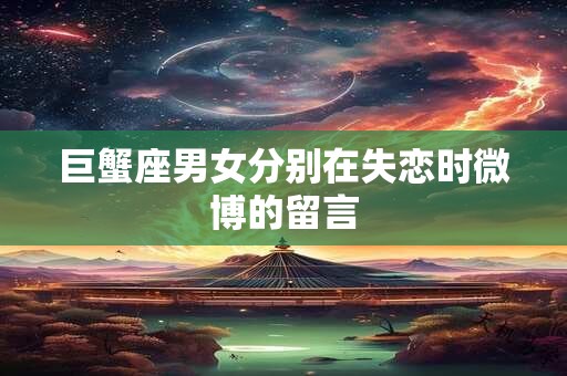 巨蟹座男女分别在失恋时微博的留言
