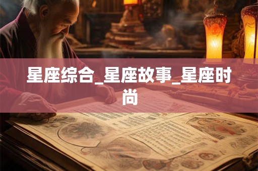 星座综合_星座故事_星座时尚