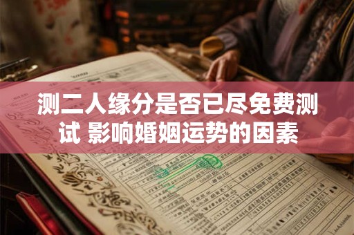 测二人缘分是否已尽免费测试 影响婚姻运势的因素