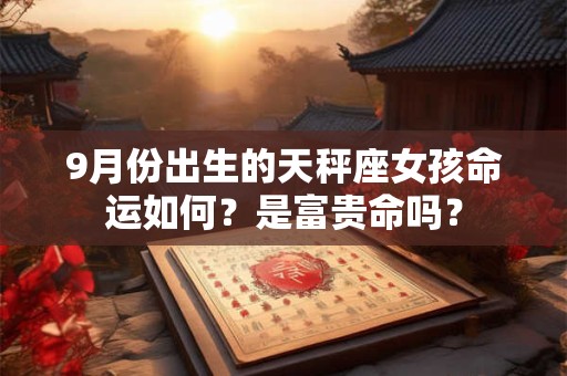 9月份出生的天秤座女孩命运如何？是富贵命吗？