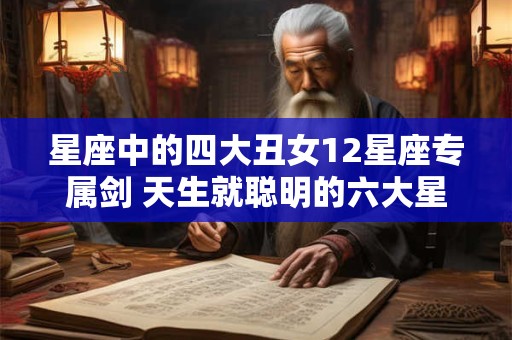 星座中的四大丑女12星座专属剑 天生就聪明的六大星座