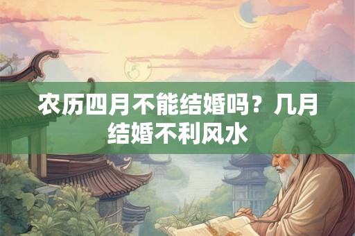 农历四月不能结婚吗？几月结婚不利风水