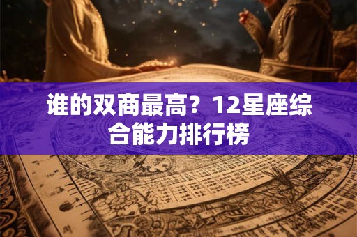 谁的双商最高？12星座综合能力排行榜