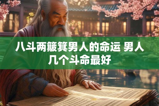 八斗两簸箕男人的命运 男人几个斗命最好