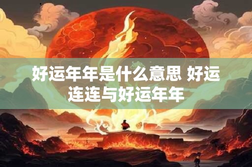 好运年年是什么意思 好运连连与好运年年