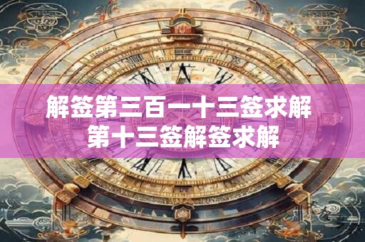解签第三百一十三签求解 第十三签解签求解