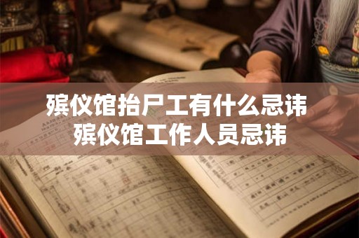 殡仪馆抬尸工有什么忌讳 殡仪馆工作人员忌讳