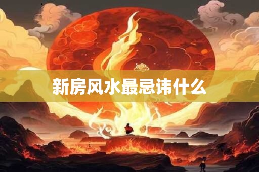 新房风水最忌讳什么