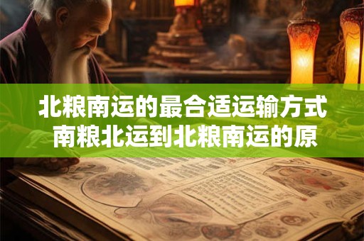 北粮南运的最合适运输方式 南粮北运到北粮南运的原因