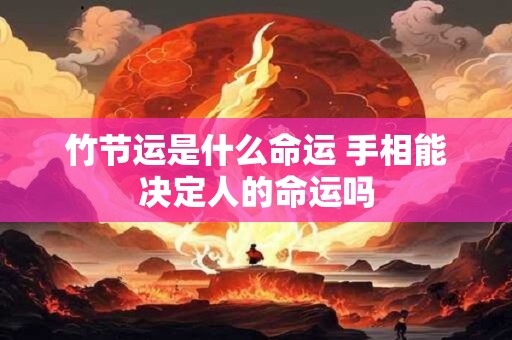 竹节运是什么命运 手相能决定人的命运吗