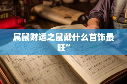 属鼠财运之鼠戴什么首饰最旺”