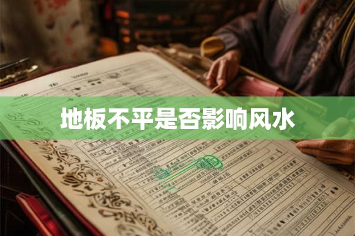 地板不平是否影响风水