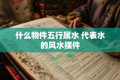 什么物件五行属水 代表水的风水摆件