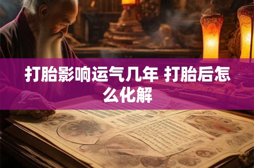 打胎影响运气几年 打胎后怎么化解
