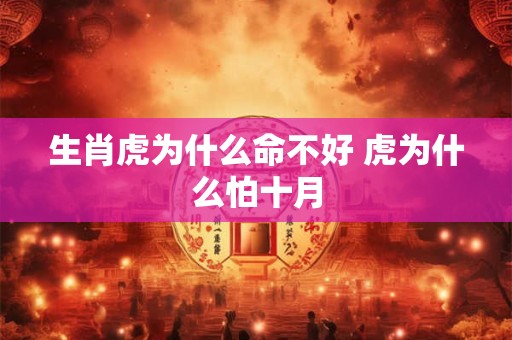生肖虎为什么命不好 虎为什么怕十月