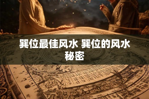 巽位最佳风水 巽位的风水秘密