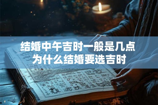 结婚中午吉时一般是几点 为什么结婚要选吉时