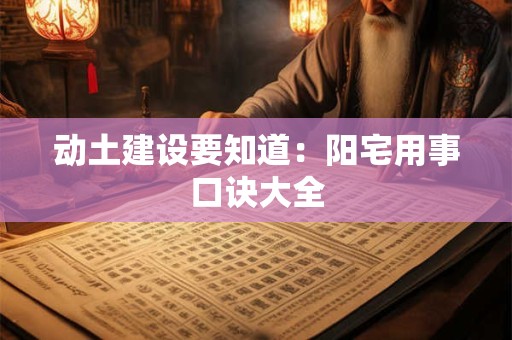 动土建设要知道：阳宅用事口诀大全