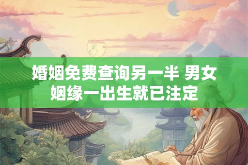 婚姻免费查询另一半 男女姻缘一出生就已注定