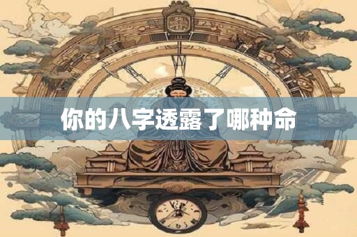 你的八字透露了哪种命